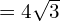 = 4\sqrt{3}