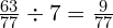 \frac{63}{77} \div 7 = \frac{9}{77}