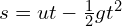 s=ut-\frac{1}{2}gt^2 \par