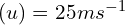 (u)=25 ms^{-1}