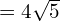 = 4\sqrt{5}