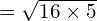 = \sqrt{16 \times 5}