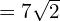 = 7\sqrt{2}